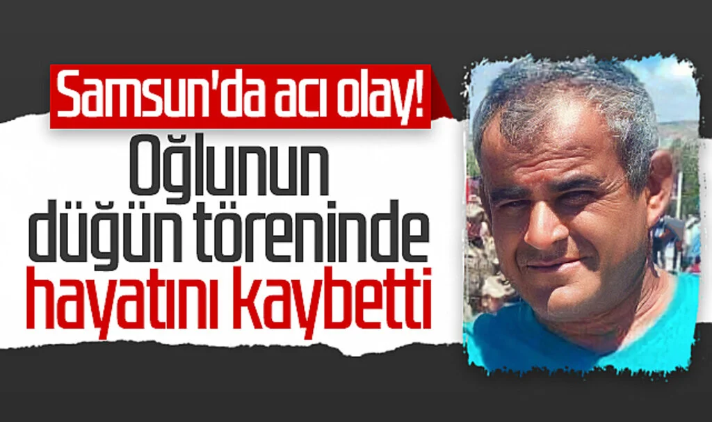 Samsun'da acı olay! Oğlunun düğün töreninde hayatını kaybetti