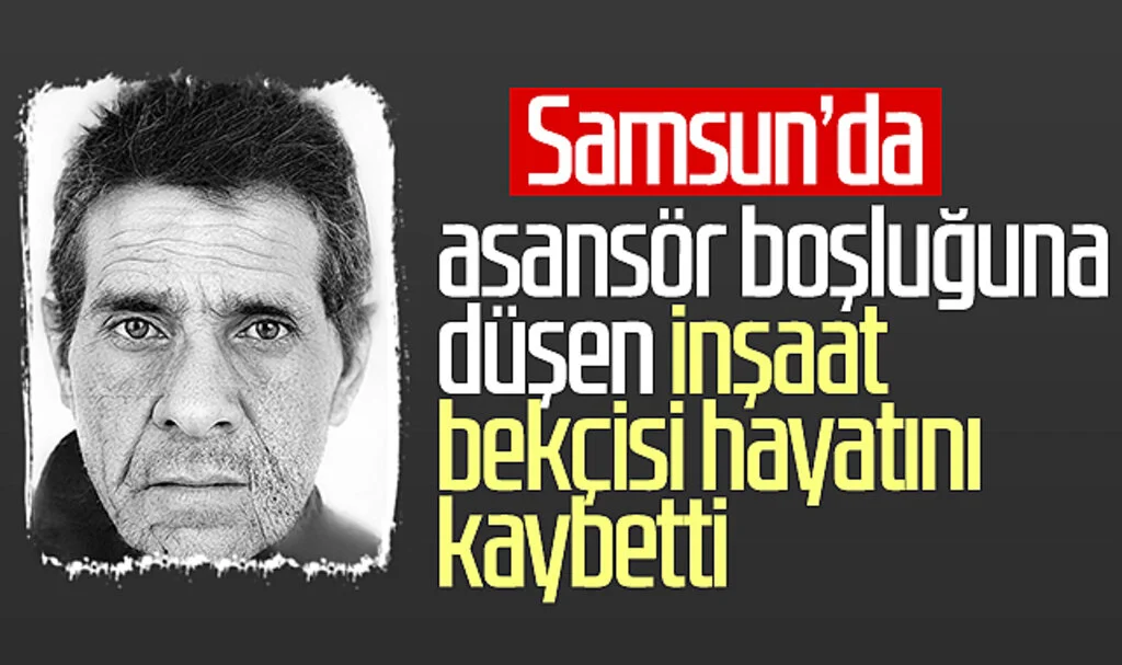 Samsun'da asansör boşluğuna düşen inşaat bekçisi hayatını kaybetti