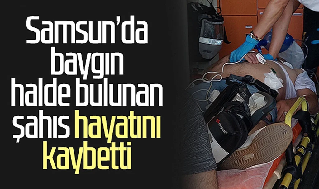 Samsun'da baygın halde bulunan şahıs hayatını kaybetti
