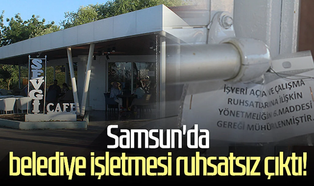 Samsun'da belediye işletmesi ruhsatsız çıktı!