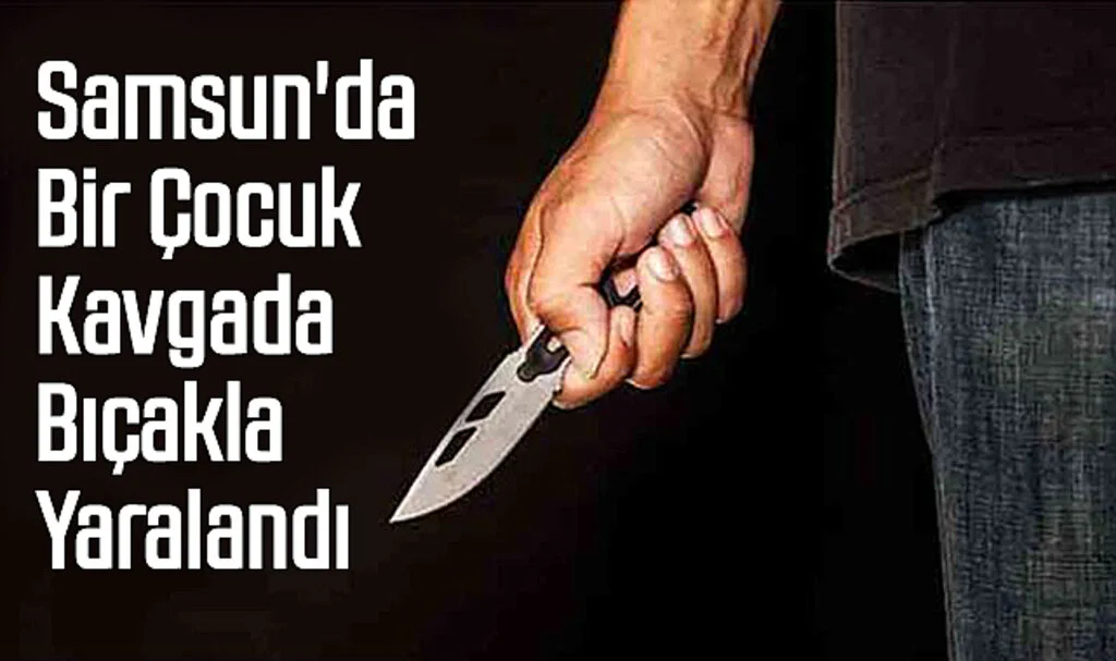 Samsun'da Bir Çocuk Kavgada Bıçakla Yaralandı
