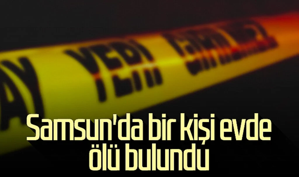 Samsun'da bir kişi evde ölü bulundu