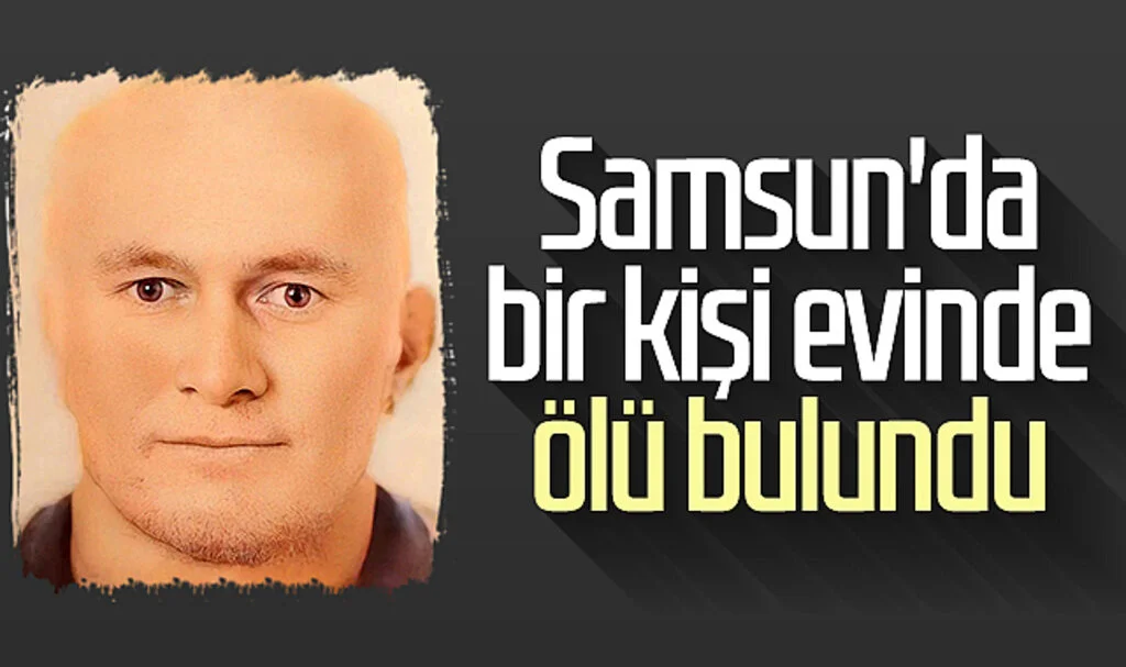 Samsun'da bir kişi evinde ölü bulundu