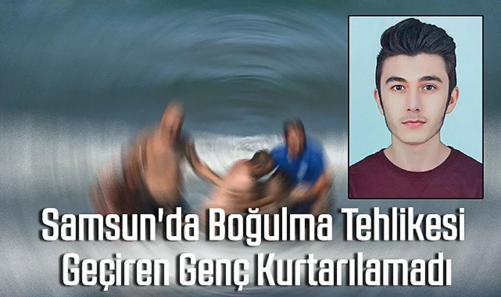 Samsun'da Boğulma Tehlikesi Geçiren Genç Kurtarılamadı