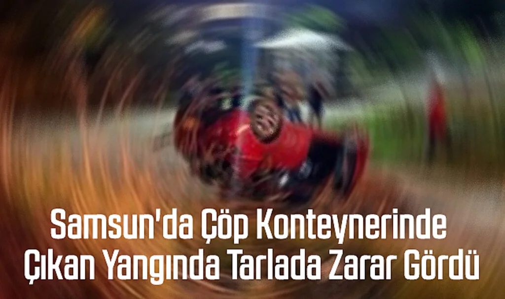 Samsun'da Çöp Konteynerinde Çıkan Yangında Tarlada Zarar Gördü