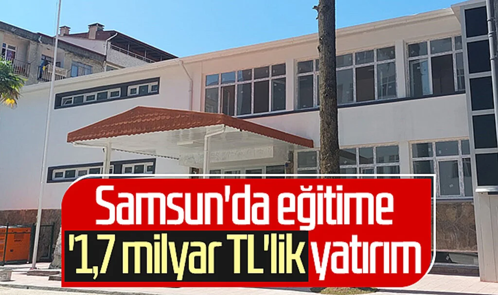 Samsun'da eğitime '1,7 milyar TL'lik yatırım