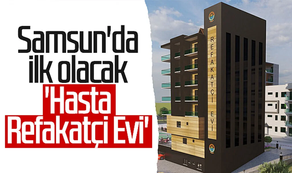 Samsun'da ilk olacak 'Hasta Refakatçi Evi'