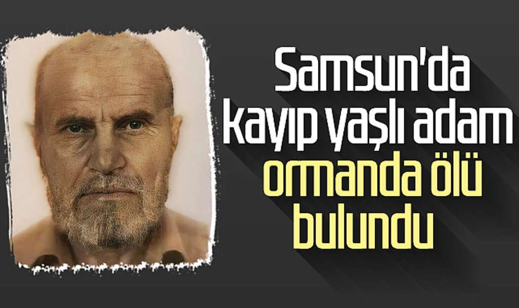 Samsun'da kayıp yaşlı adam ormanda ölü bulundu  
