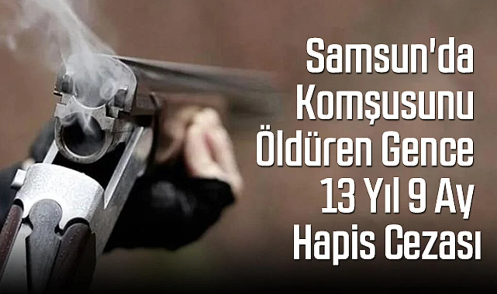 Samsun'da Komşusunu Öldüren Gence 13 Yıl 9 Ay Hapis Cezası