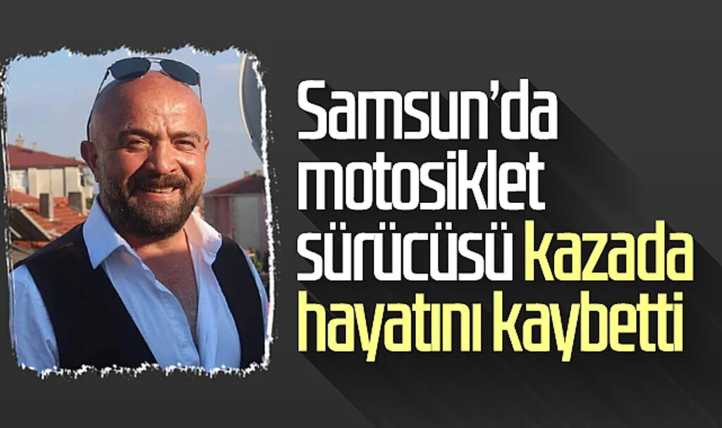 Samsun'da motosiklet sürücüsü kazada hayatını kaybetti