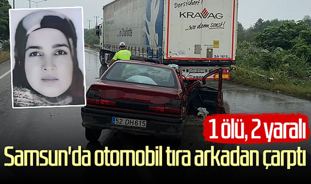 Samsun'da otomobil tıra arkadan çarptı: 1 ölü, 2 yaralı
