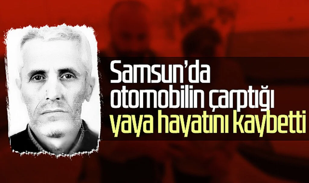 Samsun'da otomobilin çarptığı yaya hayatını kaybetti