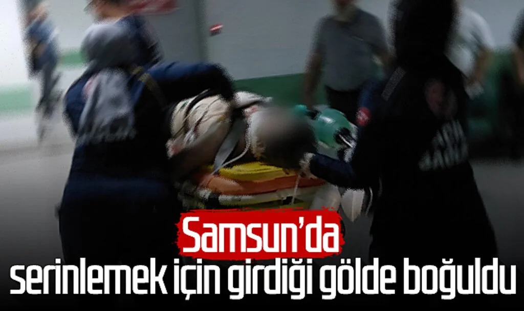 Samsun'da serinlemek için girdiği gölde boğuldu