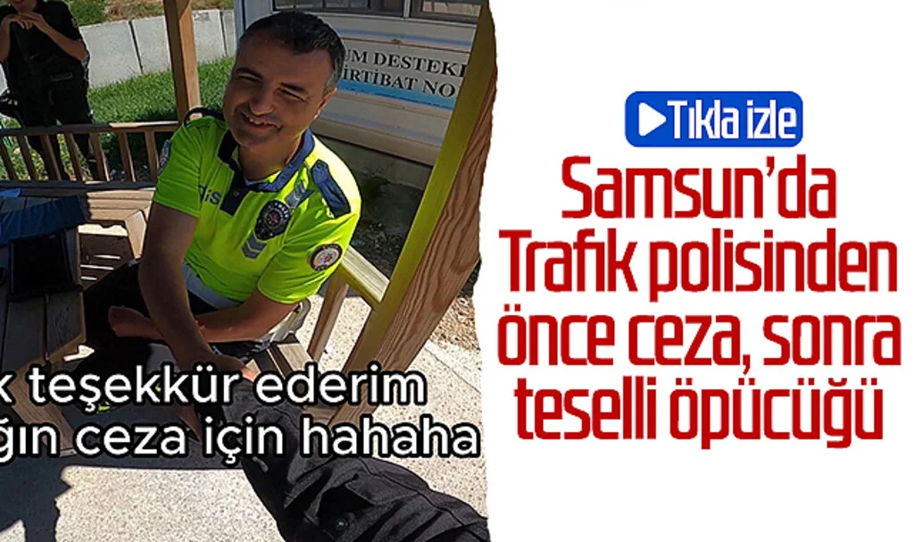 Samsun'da trafik polisinden önce ceza, sonra teselli öpücüğü! Tıkla izle...