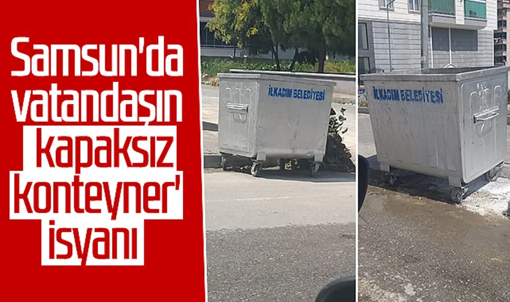 Samsun'da vatandaşın 'kapaksız konteyner' isyanı 