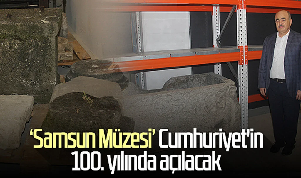 'Samsun Müzesi' Cumhuriyet'in 100. yılında açılacak
