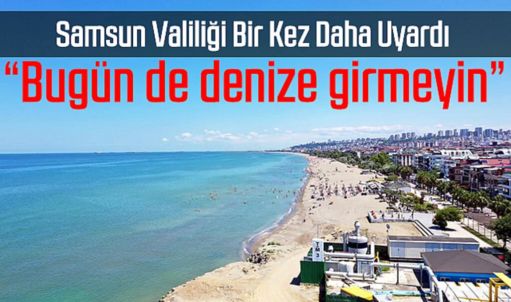 Samsun Valiliği Bir Kez Daha Uyardı: “Bugün de denize girmeyin”
