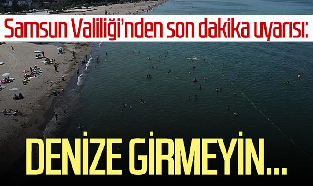 Samsun Valiliği’nden son dakika uyarısı: Denize girmeyin...
