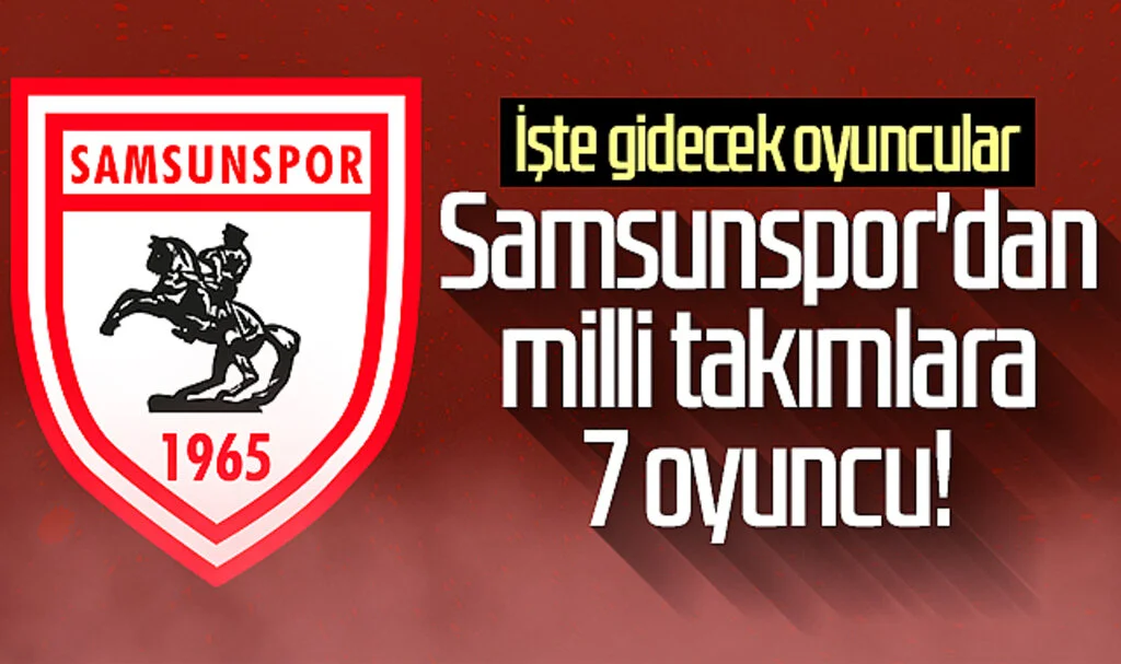 Samsunspor'dan milli takımlara 7 oyuncu! İşte gidecek oyuncular...