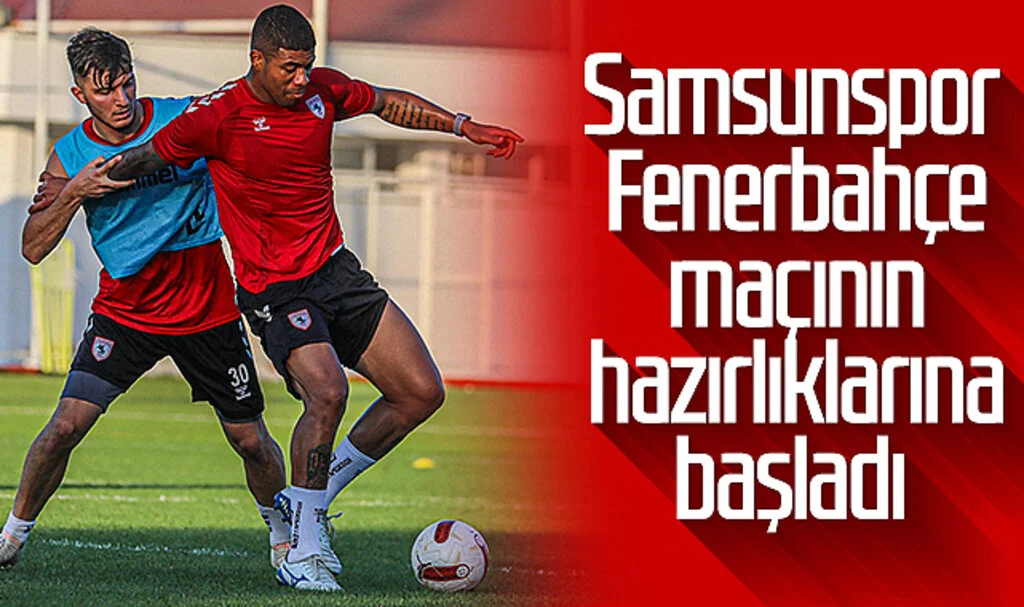 Samsunspor, Fenerbahçe maçının hazırlıklarına başladı