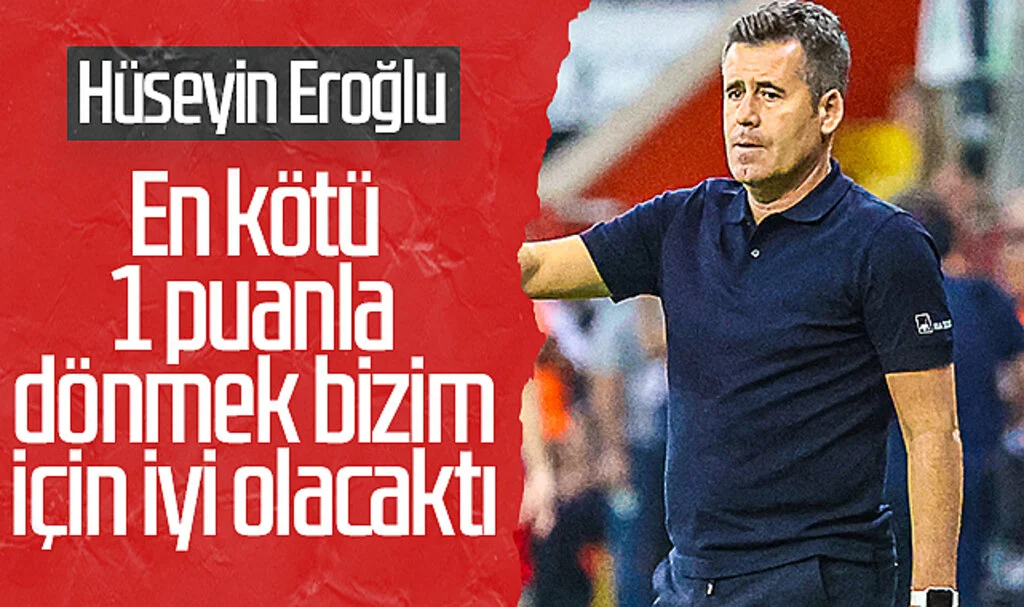 Samsunspor Teknik Direktörü Hüseyin Eroğlu: "En kötü 1 puanla dönmek bizim için iyi olacaktı"