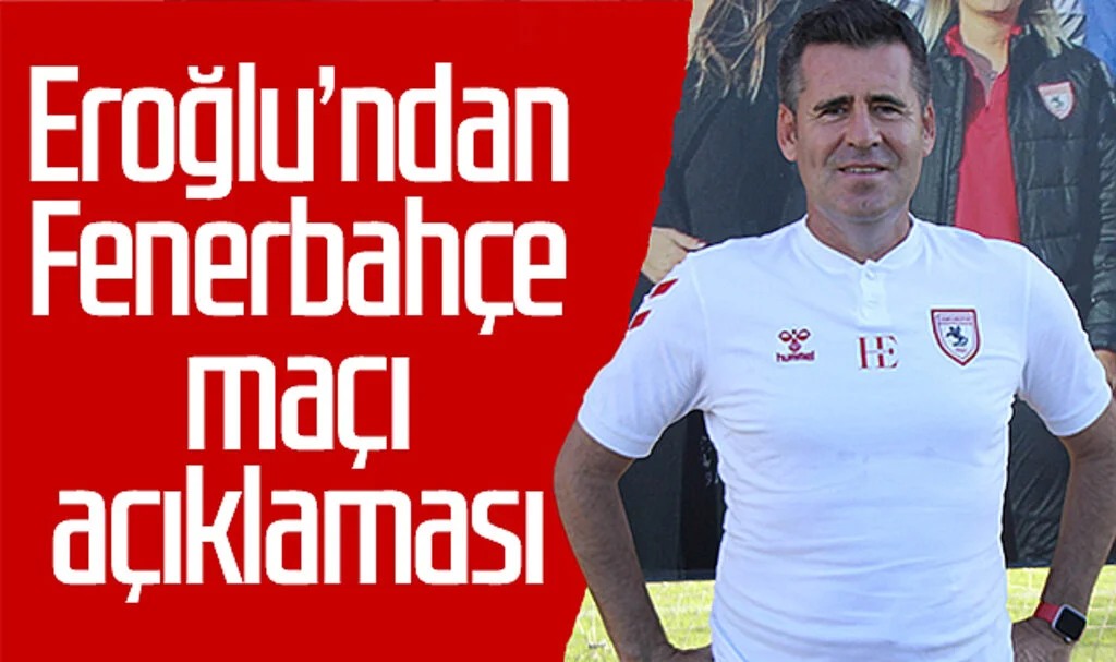 Samsunspor Teknik Direktörü Hüseyin Eroğlu'ndan Fenerbahçe maçı açıklaması