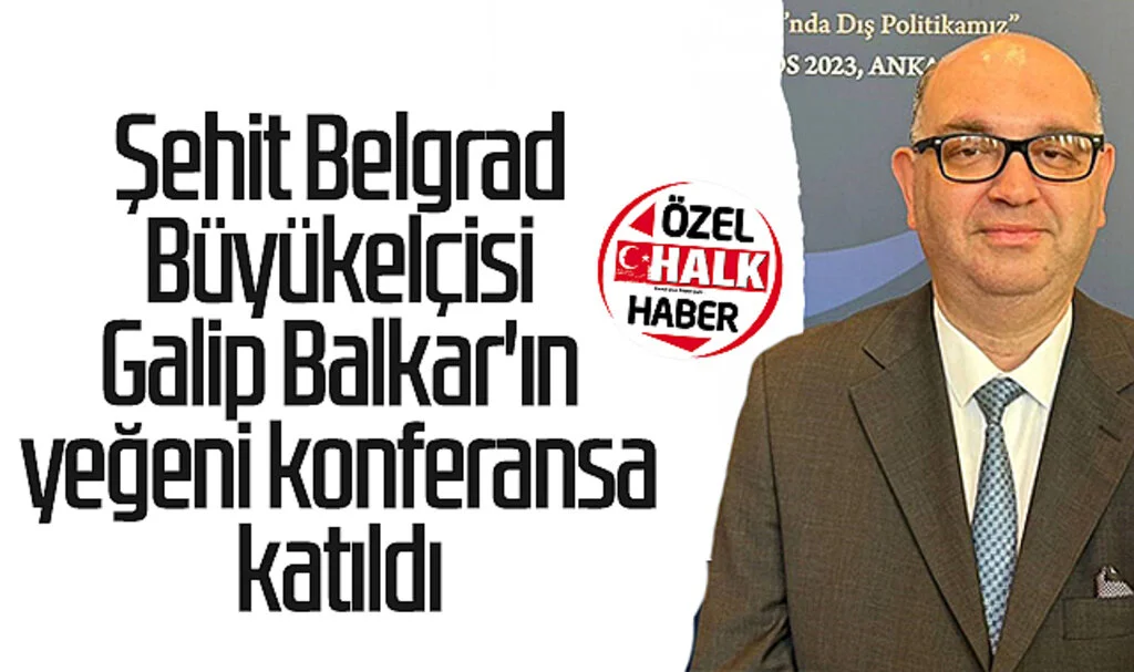 Şehit Belgrad Büyükelçisi Galip Balkar'ın yeğeni Celal Balkar konferansa katıldı