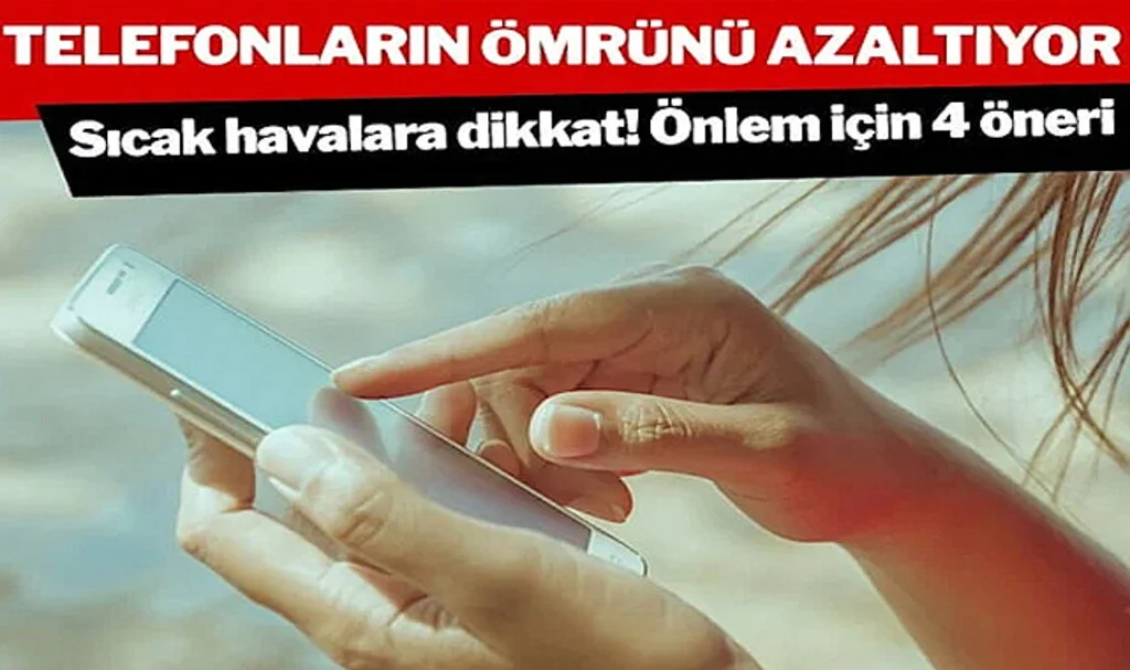 Sıcak Havalara Dikkat! Telefonunuzu Öldürebilir