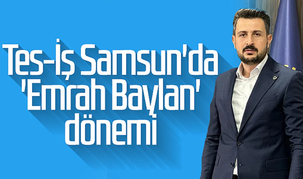 Tes-İş Samsun'da 'Emrah Baylan' dönemi