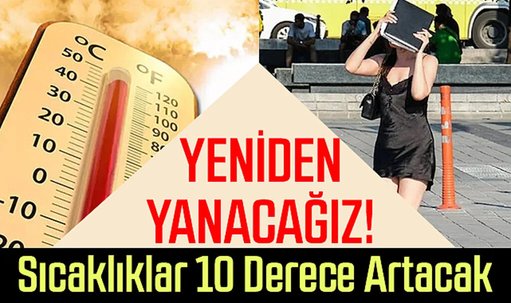 Yeniden Yanacağız! Sıcaklıklar 10 Derece Artacak