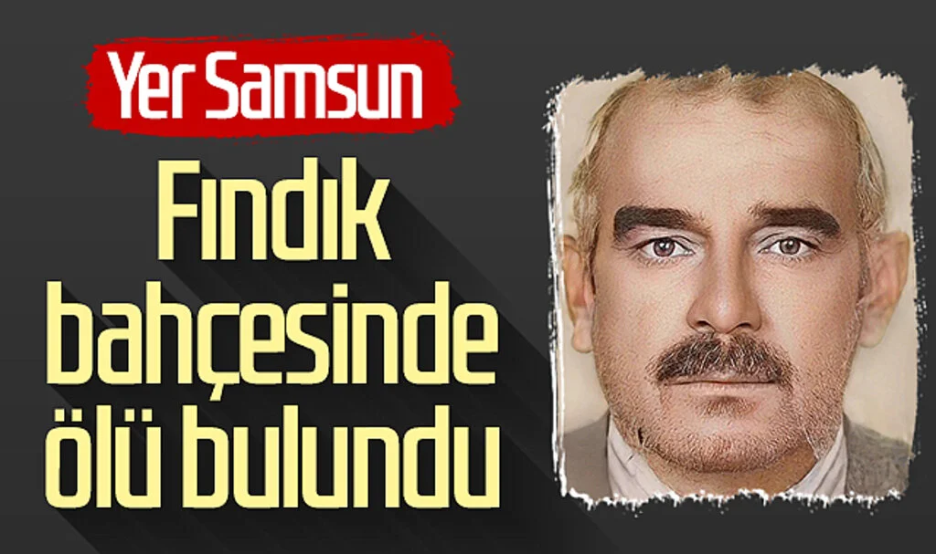 Yer Samsun! Fındık bahçesinde ölü bulundu