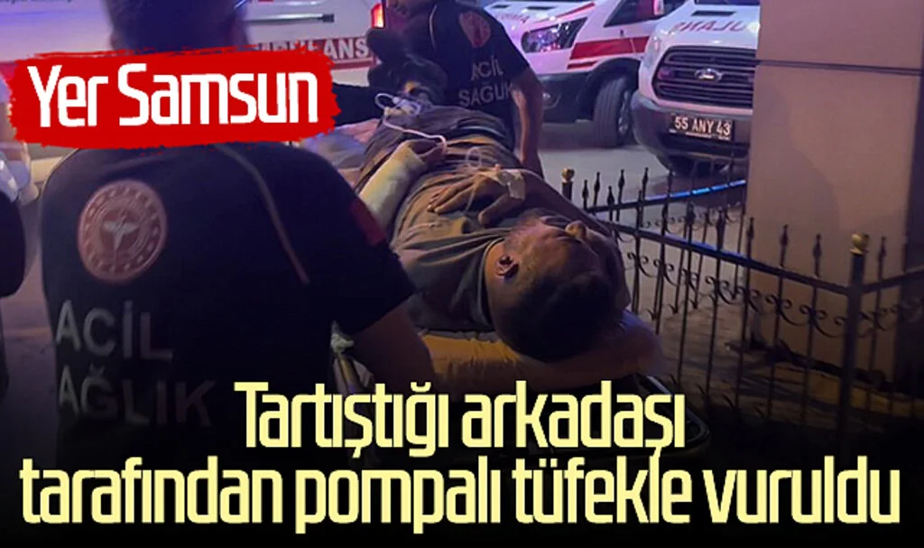 Yer Samsun! Tartıştığı arkadaşı tarafından pompalı tüfekle vuruldu