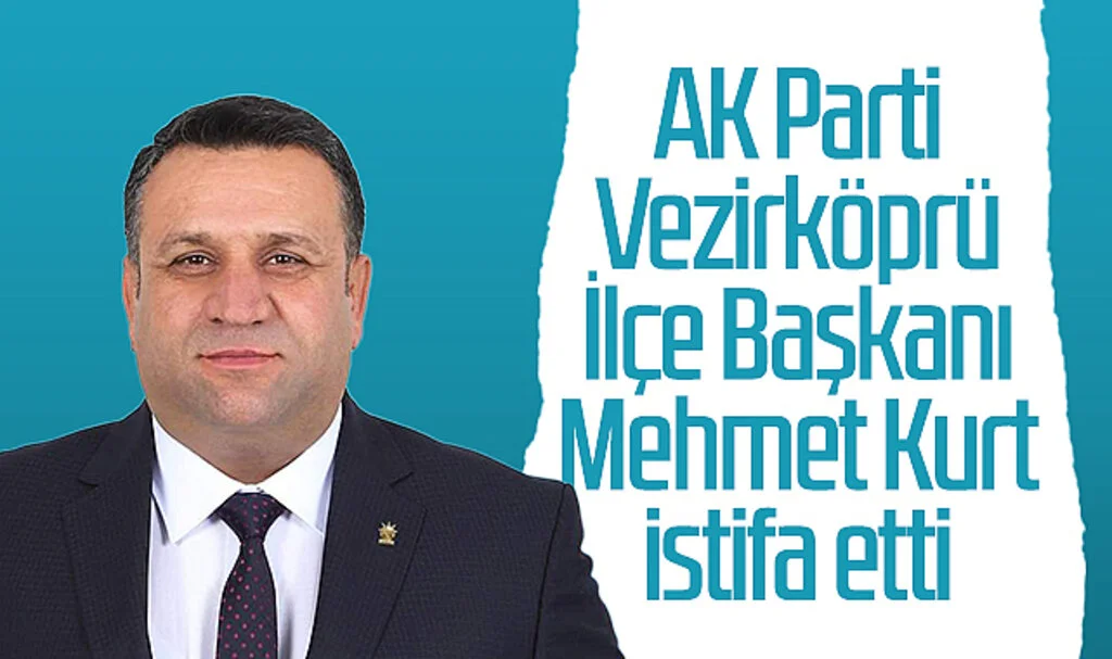AK Parti Vezirköprü İlçe Başkanı Mehmet Kurt İstifa Etti