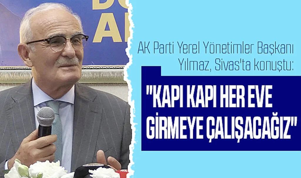 AK Parti Yerel Yönetimler Başkanı Yılmaz, Sivas'ta konuştu: "Kapı kapı her eve girmeye çalışacağız"