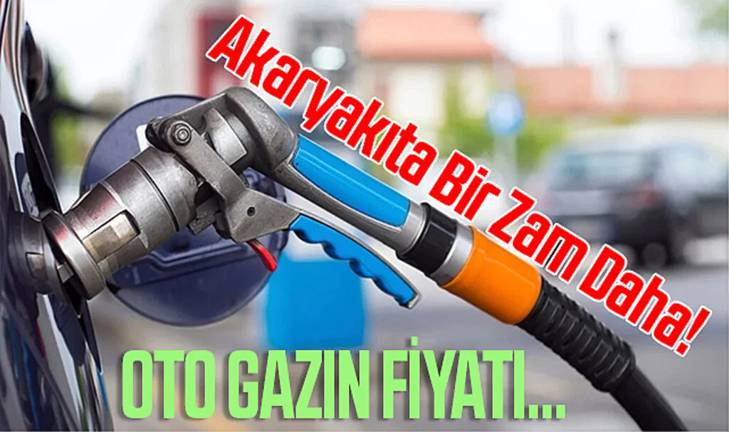 Akaryakıta Bir Zam Daha! Oto Gazın Fiyatı 17 Lirayı Aşacak