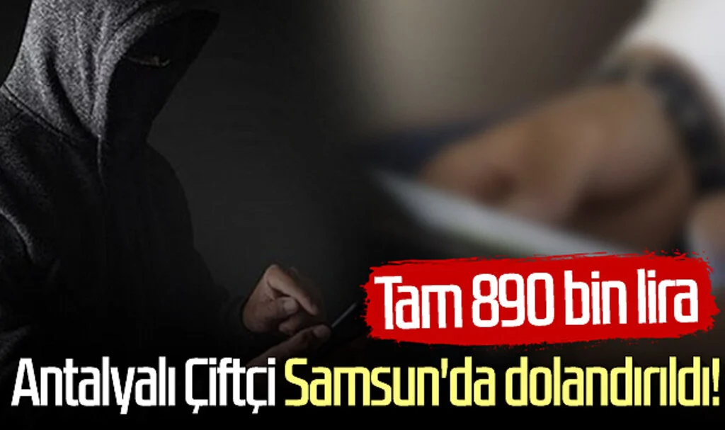 Antalyalı Çiftçi Samsun'da dolandırıldı! Tam 890 bin lira...