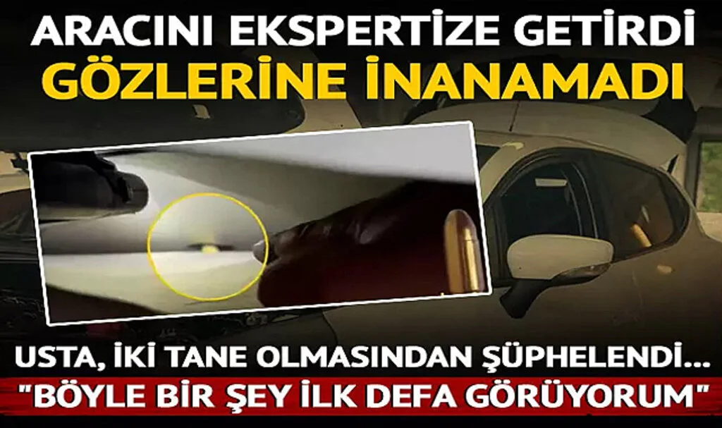 Aracını ekspertize soktu, mermi şoku yaşadı! Tavanda iki tane olunca usta şüphelendi...
