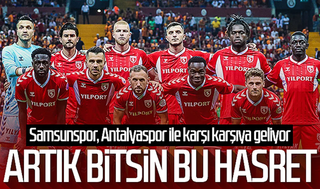 Artık bitsin bu hasret! Samsunspor, Antalyaspor ile karşı karşıya geliyor