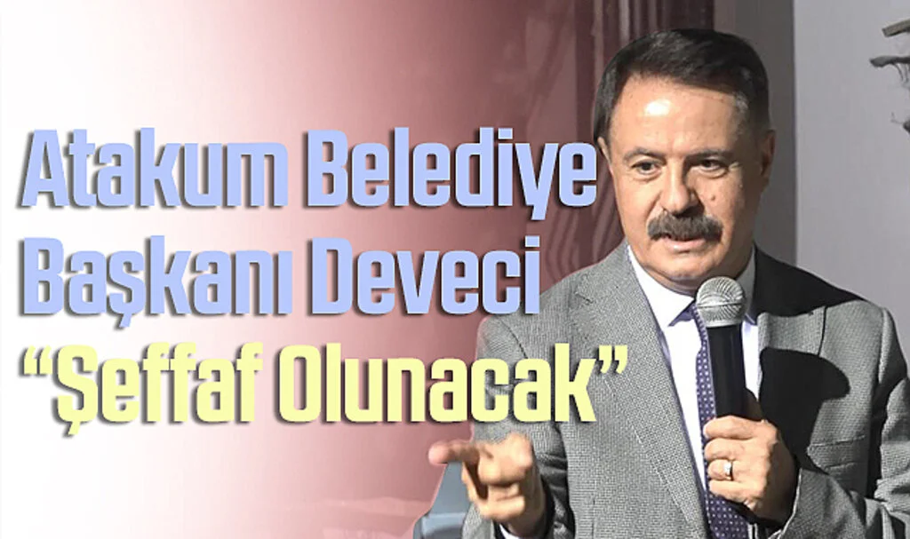 Atakum Belediye Başkanı Deveci: “Şeffaf Olunacak”