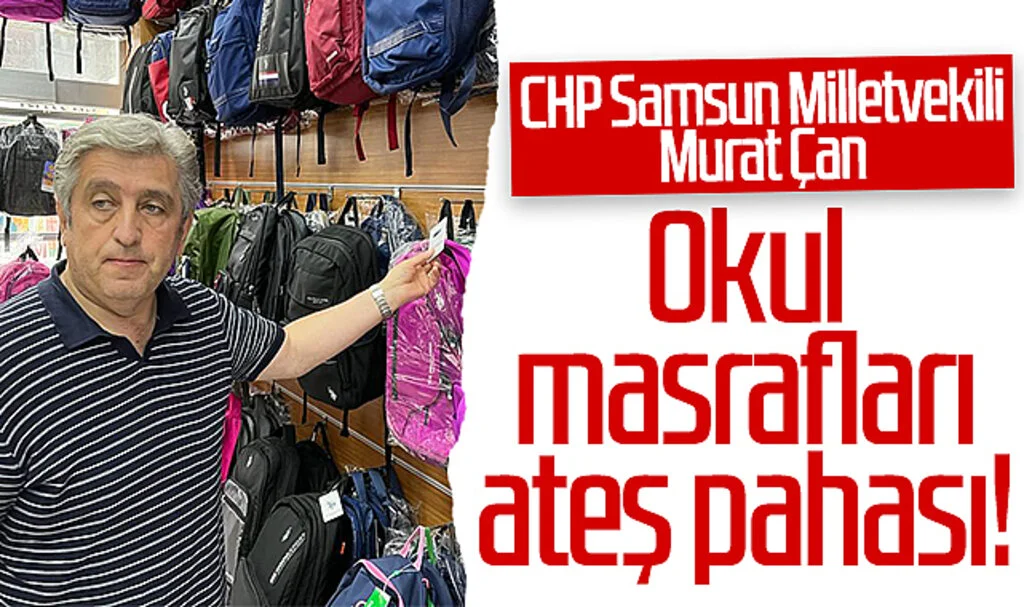 CHP Samsun Milletvekili Murat Çan: Okul masrafları ateş pahası!