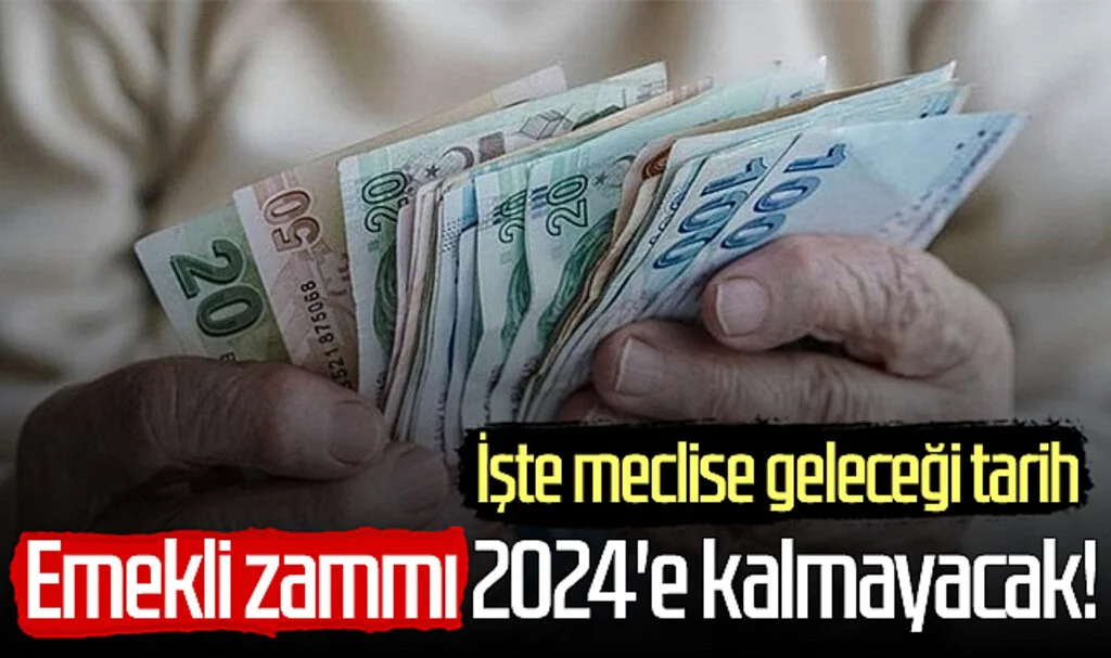 Emekli maaşlarına zam 2024'e kalmayacak! İşte meclise geleceği tarih...