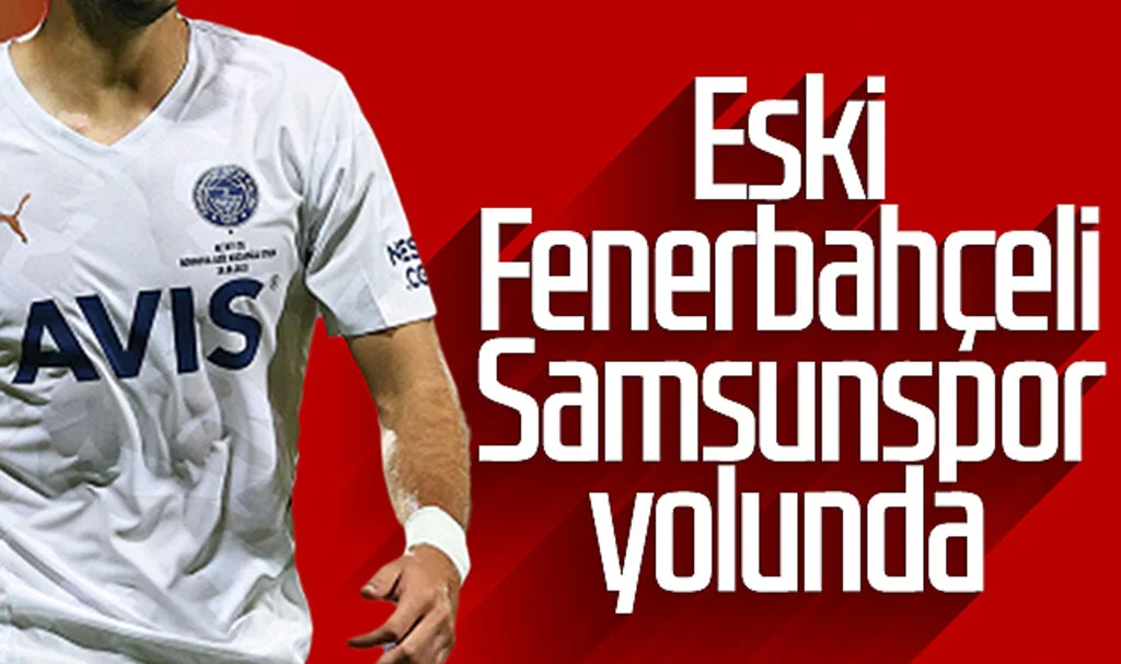 Eski Fenerbahçeli oyuncu Samsunspor'a transfer oluyor