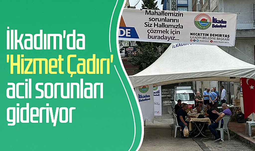 İlkadım'da 'Hizmet Çadırı' acil sorunları gideriyor