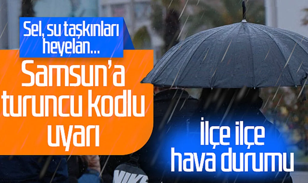 Meteoroloji'den Samsun'a turuncu kodlu uyarı! Sel, su taşkınları heyelan...