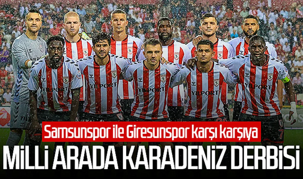 Milli arada Karadeniz derbisi! Samsunspor ile Giresunspor karşı karşıya...