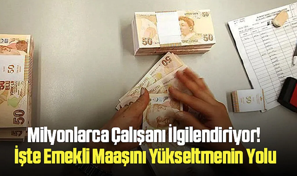 Milyonlarca Çalışanı İlgilendiriyor! İşte Emekli Maaşını Yükseltmenin Yolu