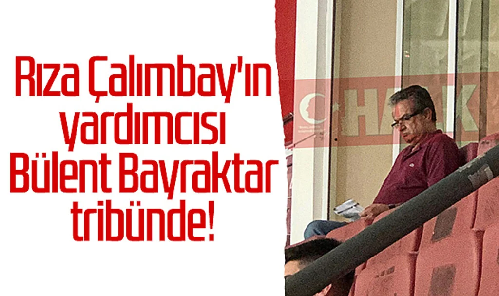 Rıza Çalımbay'ın yardımcısı Bülent Bayraktar Samsunspor maçında tribünde!