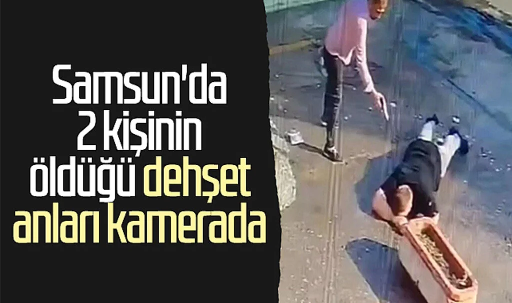 Samsun'da 2 kişinin öldüğü dehşet anları kamerada