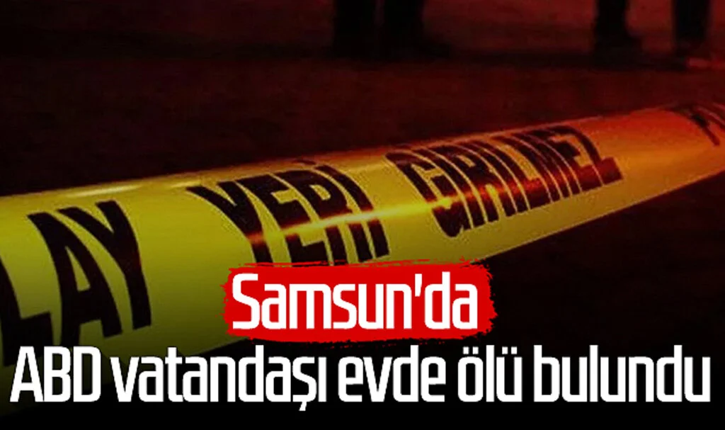 Samsun'da ABD vatandaşı evde ölü bulundu