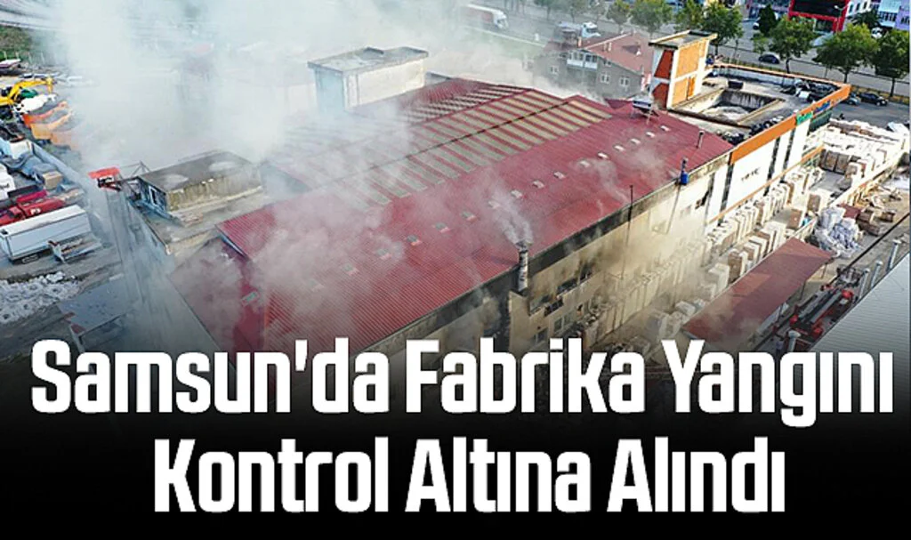Samsun'da Fabrika Yangını Kontrol Altına Alındı